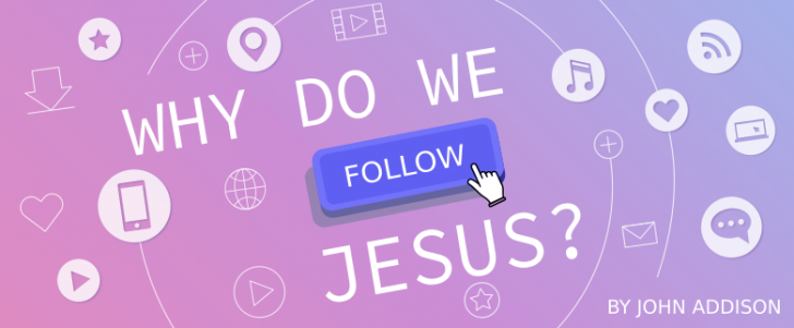 Why Do We Follow Jesus?